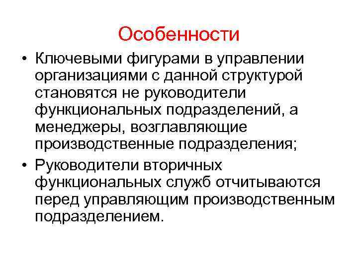 Особенности • Ключевыми фигурами в управлении организациями с данной структурой становятся не руководители функциональных