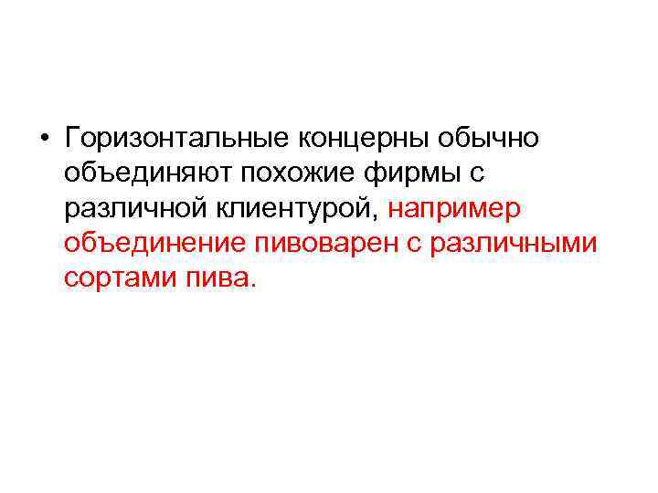  • Горизонтальные концерны обычно объединяют похожие фирмы с различной клиентурой, например объединение пивоварен