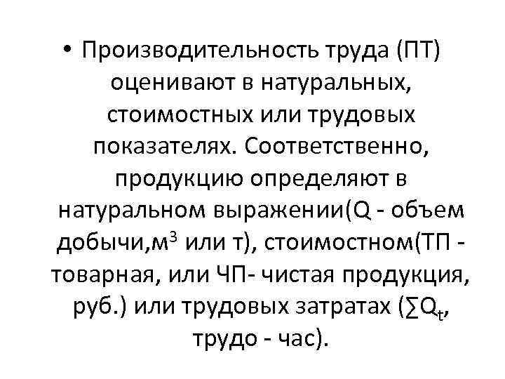  • Производительность труда (ПТ) оценивают в натуральных, стоимостных или трудовых показателях. Соответственно, продукцию