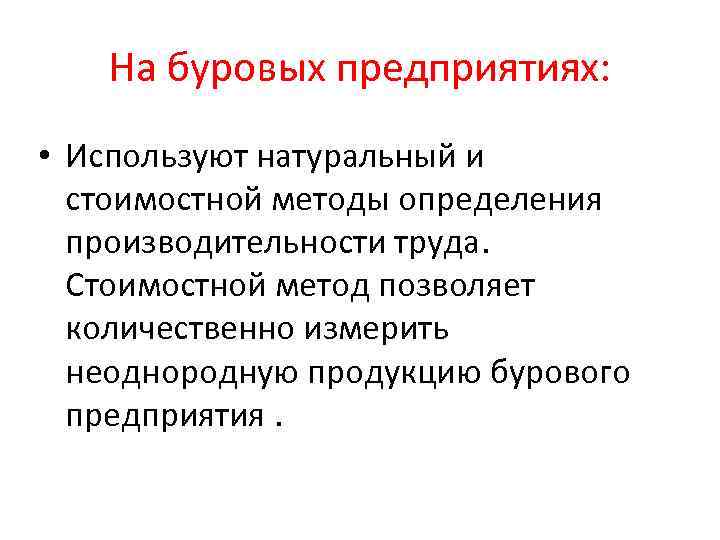 На буровых предприятиях: • Используют натуральный и стоимостной методы определения производительности труда. Стоимостной метод