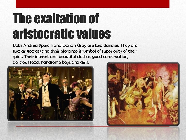 The exaltation of aristocratic values Both Andrea Sperelli and Dorian Gray are two dandies.