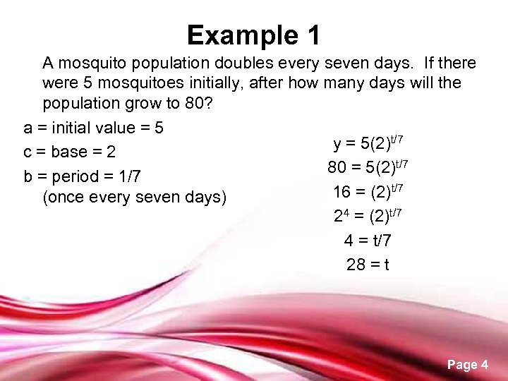 Example 1 A mosquito population doubles every seven days. If there were 5 mosquitoes