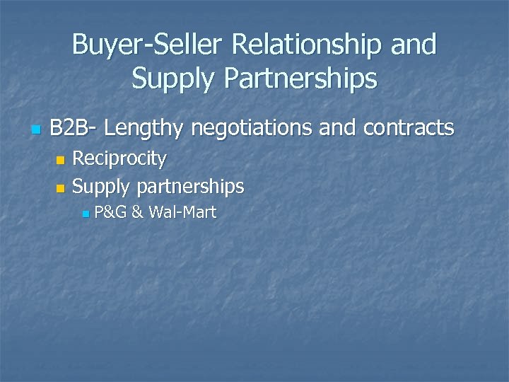 Buyer-Seller Relationship and Supply Partnerships n B 2 B- Lengthy negotiations and contracts Reciprocity