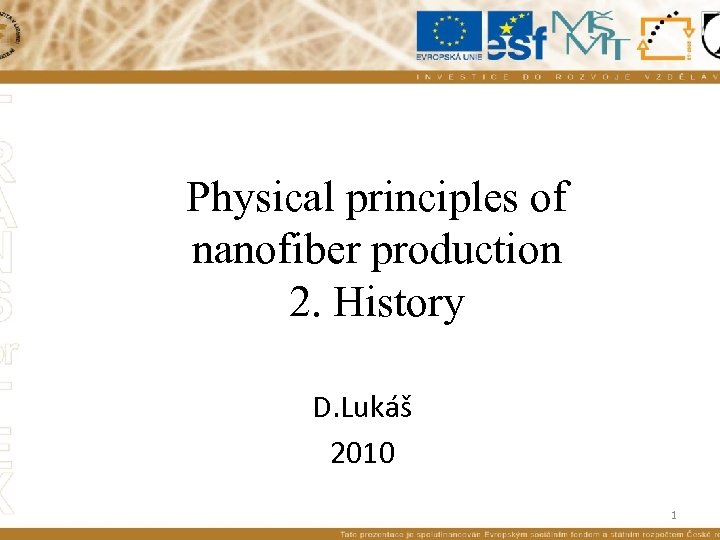 Physical principles of nanofiber production 2. History D. Lukáš 2010 1 