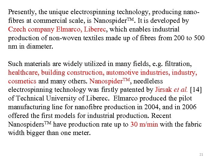 Presently, the unique electrospinning technology, producing nanofibres at commercial scale, is Nanospider. TM. It