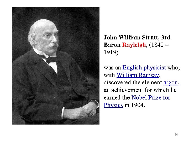 John William Strutt, 3 rd Baron Rayleigh, (1842 – 1919) was an English physicist