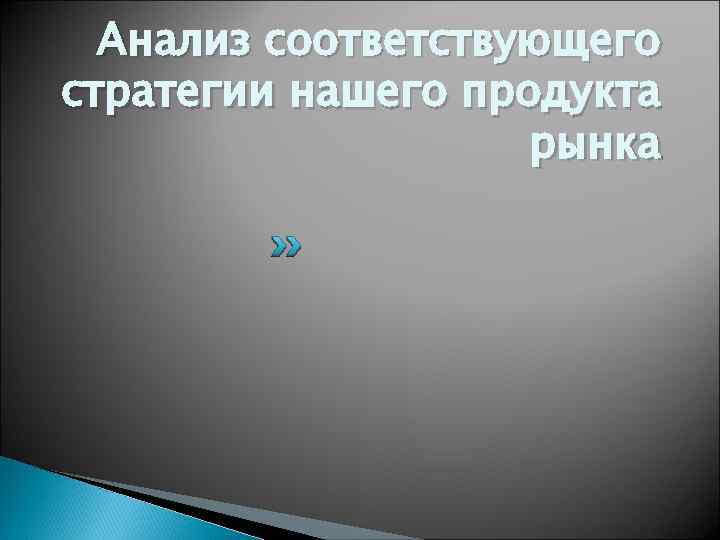 Анализ соответствующего стратегии нашего продукта рынка 