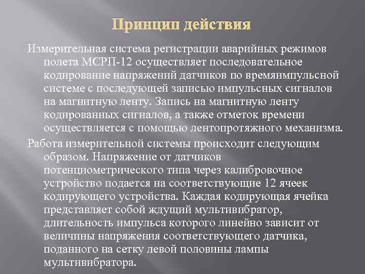 Принцип действия Измерительная система регистрации аварийных режимов полета МСРП-12 осуществляет последовательное кодирование напряжений датчиков