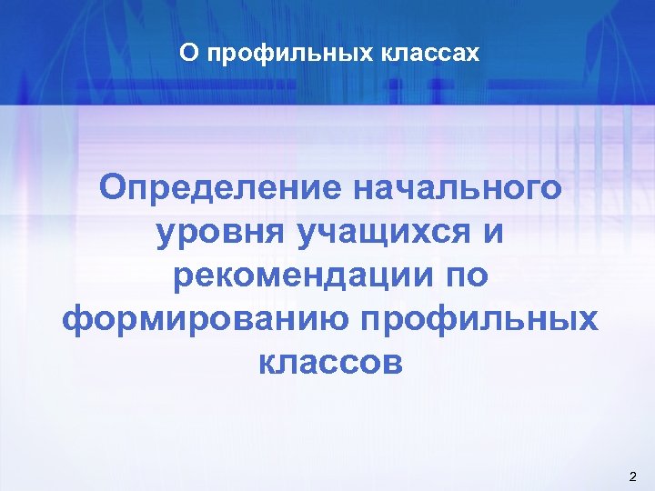О профильных классах Определение начального уровня учащихся и рекомендации по формированию профильных классов 2