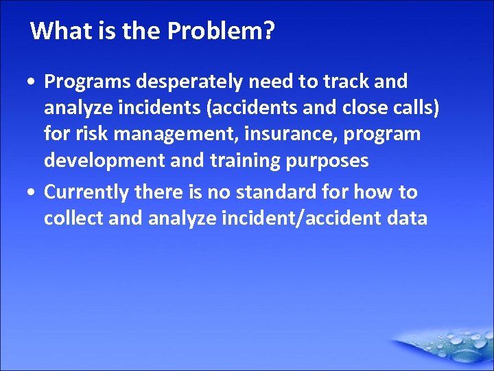 What is the Problem? • Programs desperately need to track and analyze incidents (accidents