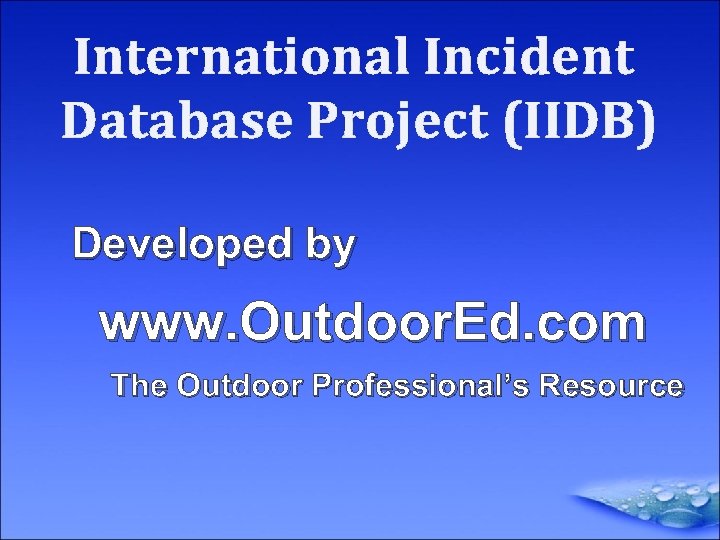 International Incident Database Project (IIDB) Developed by www. Outdoor. Ed. com The Outdoor Professional’s
