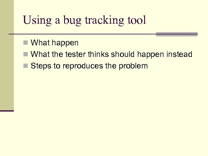 Using a bug tracking tool n What happen n What the tester thinks should