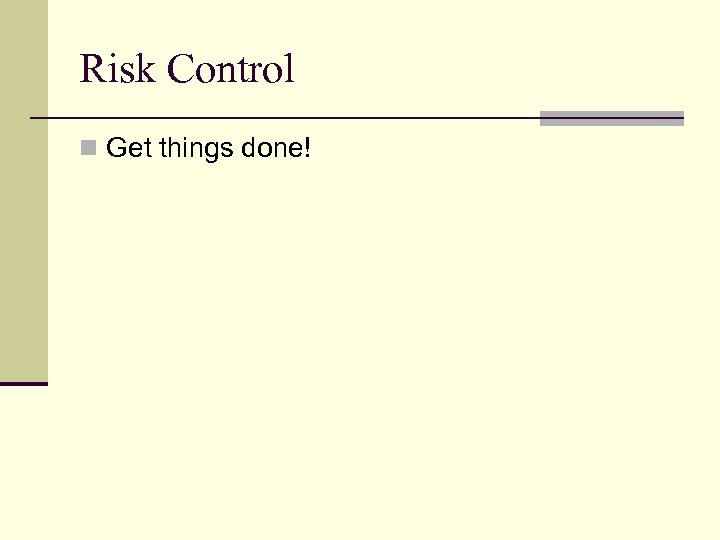 Risk Control n Get things done! 