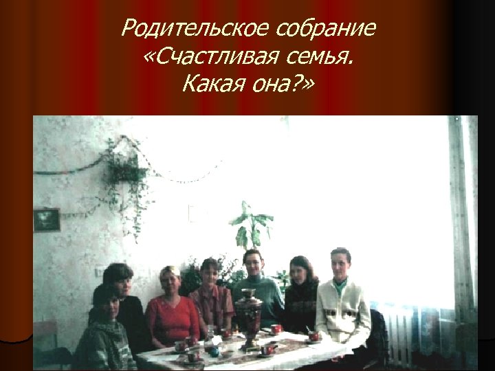 Родительское собрание «Счастливая семья. Какая она? » 