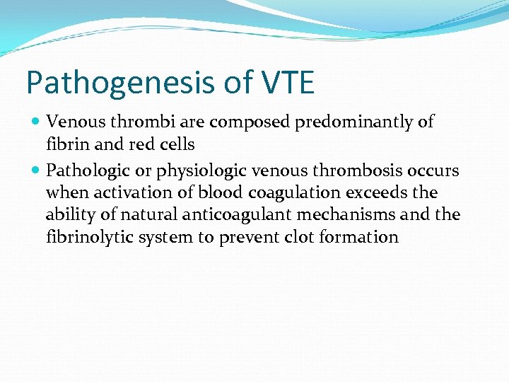 Pathogenesis of VTE Venous thrombi are composed predominantly of fibrin and red cells Pathologic