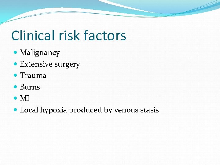 Clinical risk factors Malignancy Extensive surgery Trauma Burns MI Local hypoxia produced by venous