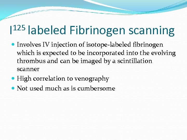 125 labeled I Fibrinogen scanning Involves IV injection of isotope-labeled fibrinogen which is expected