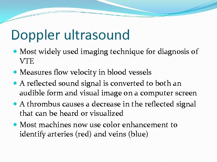 Doppler ultrasound Most widely used imaging technique for diagnosis of VTE Measures flow velocity