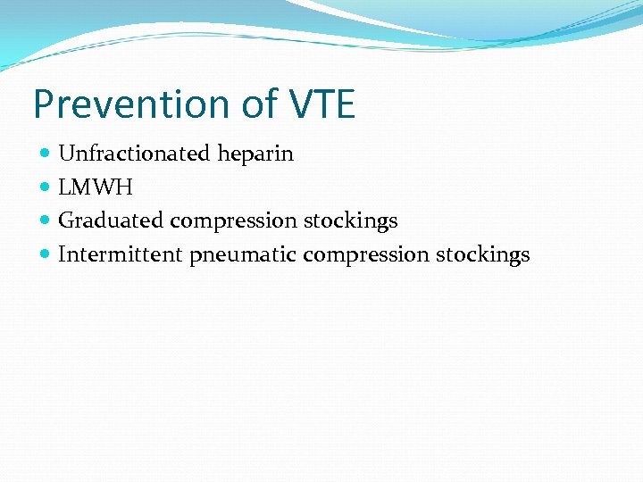 Prevention of VTE Unfractionated heparin LMWH Graduated compression stockings Intermittent pneumatic compression stockings 