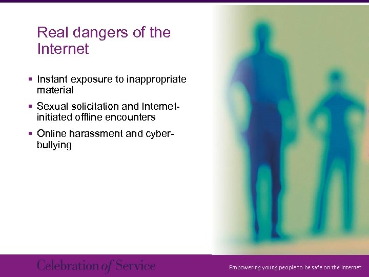 Real dangers of the Internet § Instant exposure to inappropriate material § Sexual solicitation