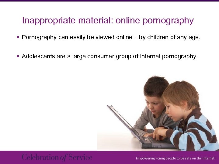 Inappropriate material: online pornography § Pornography can easily be viewed online – by children