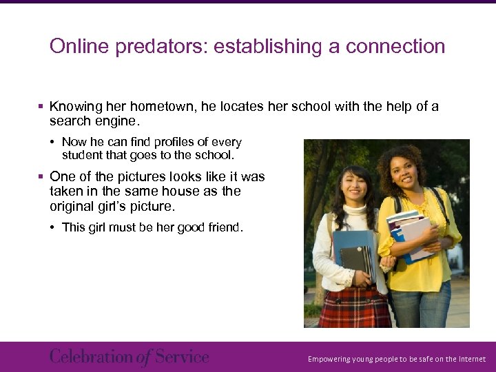 Online predators: establishing a connection § Knowing her hometown, he locates her school with