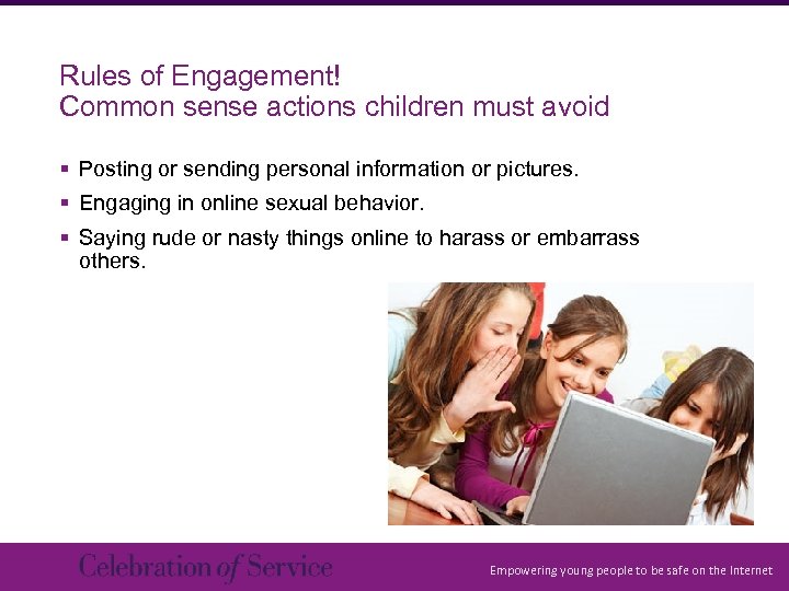 Rules of Engagement! Common sense actions children must avoid § Posting or sending personal