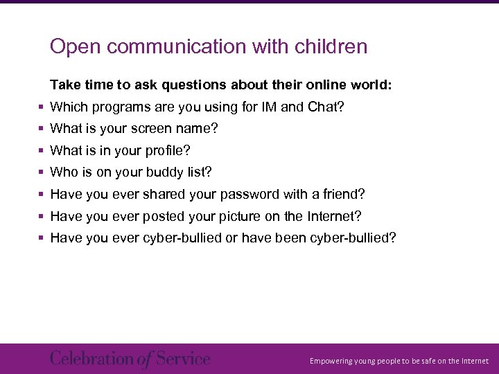 Open communication with children Take time to ask questions about their online world: §