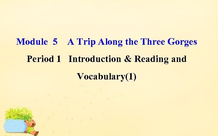 Module 5　A Trip Along the Three Gorges Period 1 Introduction & Reading and Vocabulary(1)