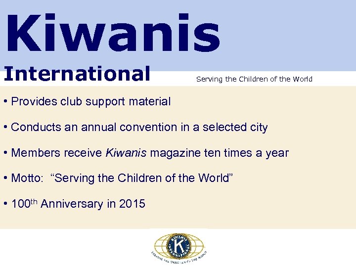 Kiwanis International Serving the Children of the World • Provides club support material •