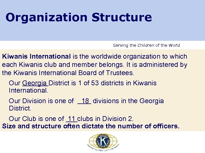 Organization Structure Serving the Children of the World Kiwanis International is the worldwide organization