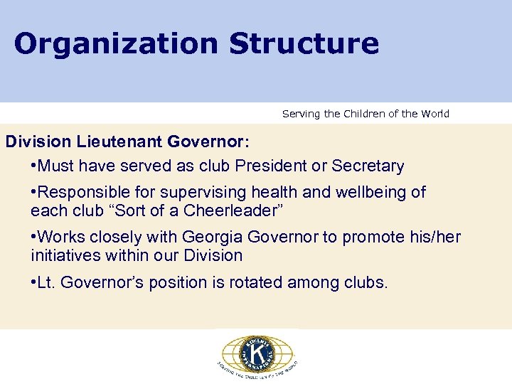 Organization Structure Serving the Children of the World Division Lieutenant Governor: • Must have