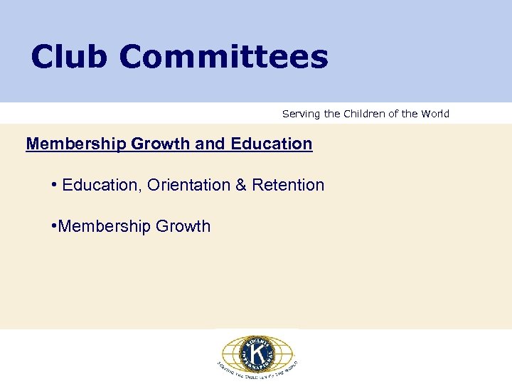 Club Committees Serving the Children of the World Membership Growth and Education • Education,