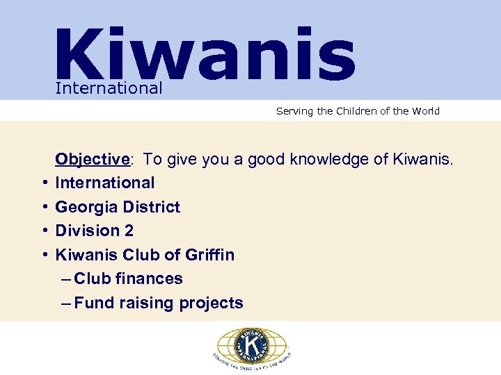 Kiwanis International Serving the Children of the World • • Objective: To give you