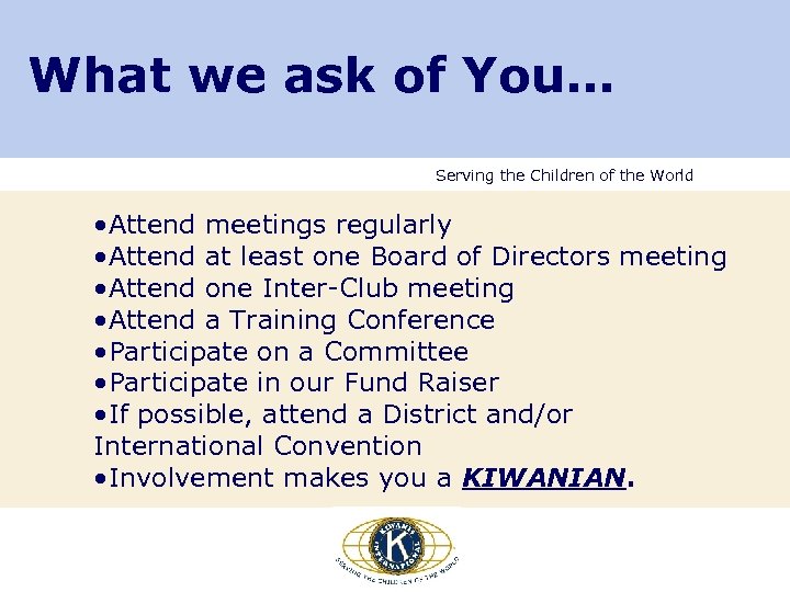 What we ask of You… Serving the Children of the World • Attend meetings