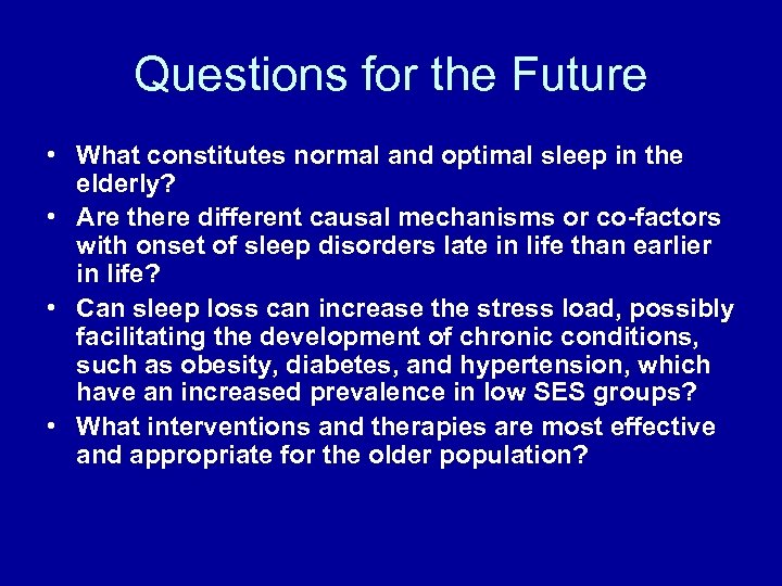 Questions for the Future • What constitutes normal and optimal sleep in the elderly?