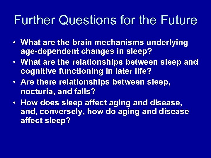 Further Questions for the Future • What are the brain mechanisms underlying age-dependent changes