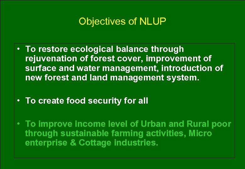 Objectives of NLUP • To restore ecological balance through rejuvenation of forest cover, improvement