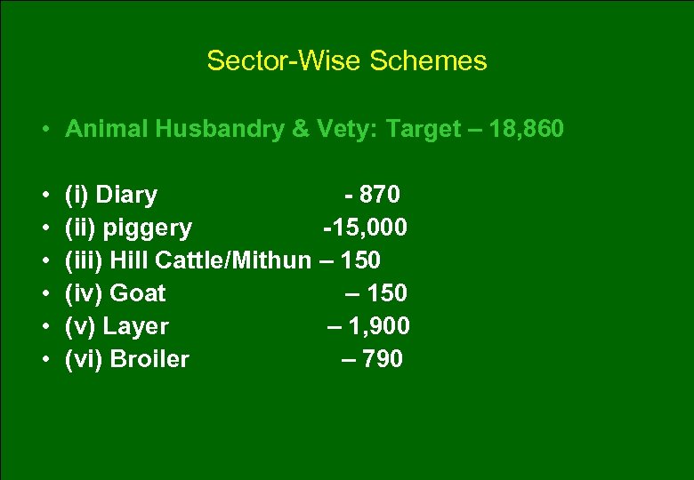 Sector-Wise Schemes • Animal Husbandry & Vety: Target – 18, 860 • • •