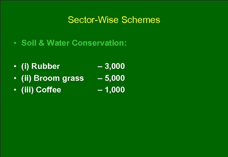 Sector-Wise Schemes • Soil & Water Conservation: • (i) Rubber • (ii) Broom grass