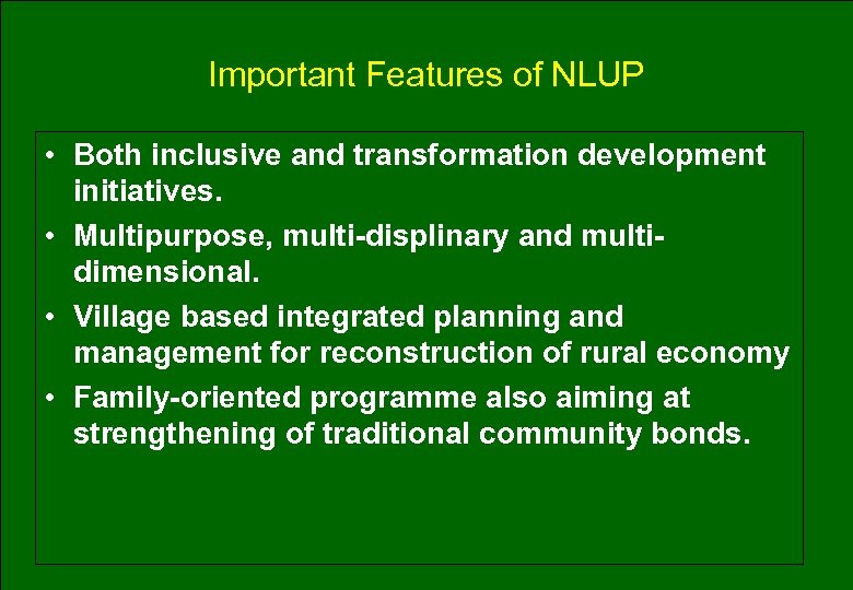 Important Features of NLUP • Both inclusive and transformation development initiatives. • Multipurpose, multi-displinary