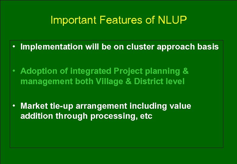 Important Features of NLUP • Implementation will be on cluster approach basis • Adoption