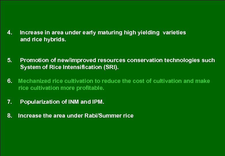 4. Increase in area under early maturing high yielding varieties and rice hybrids. 5.