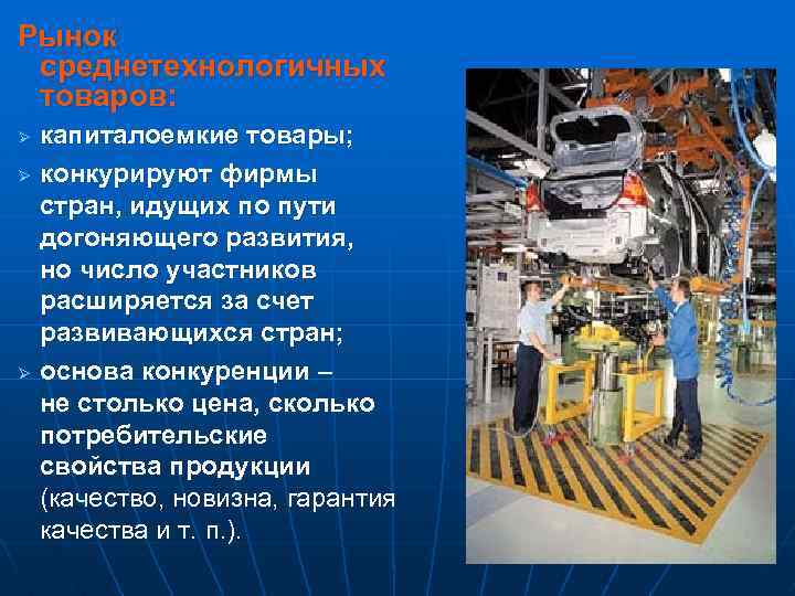 Рынок среднетехнологичных товаров: Ø Ø Ø капиталоемкие товары; конкурируют фирмы стран, идущих по пути