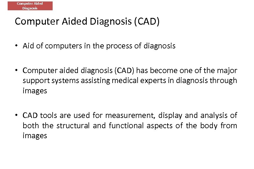 Computer Aided Diagnosis (CAD) • Aid of computers in the process of diagnosis •