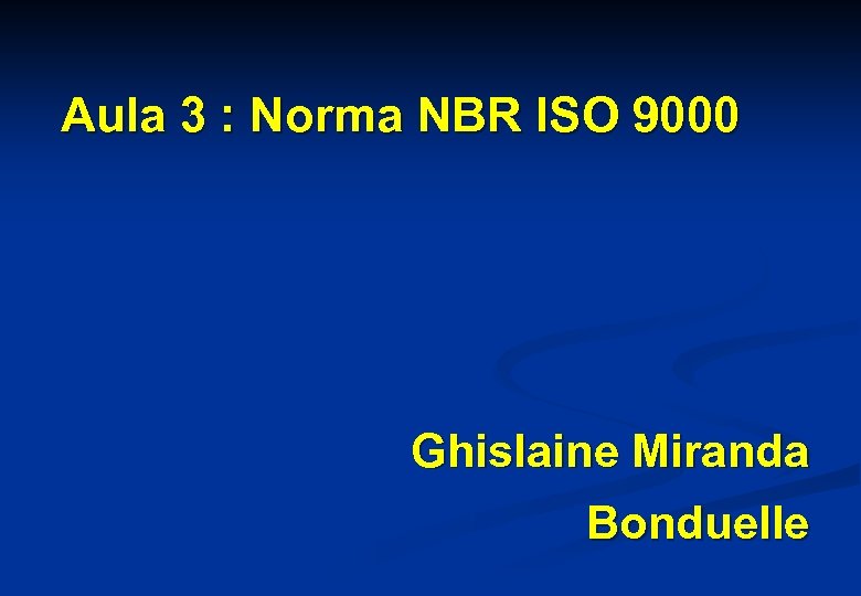 Aula 3 : Norma NBR ISO 9000 Ghislaine Miranda Bonduelle 