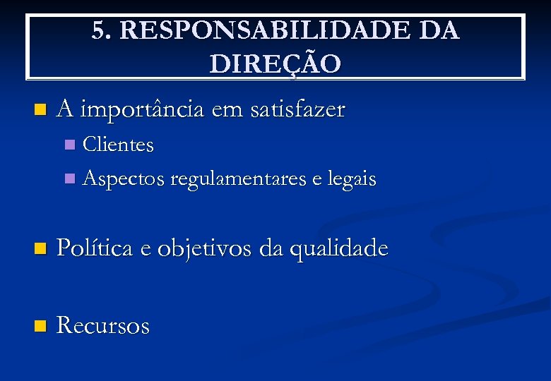 5. RESPONSABILIDADE DA DIREÇÃO n A importância em satisfazer Clientes n Aspectos regulamentares e