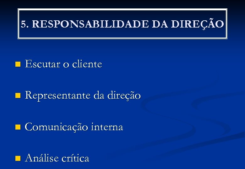 5. RESPONSABILIDADE DA DIREÇÃO n Escutar o cliente n Representante da direção n Comunicação