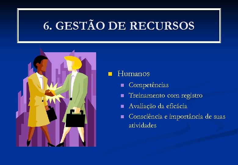 6. GESTÃO DE RECURSOS n Humanos n n Competências Treinamento com registro Avaliação da