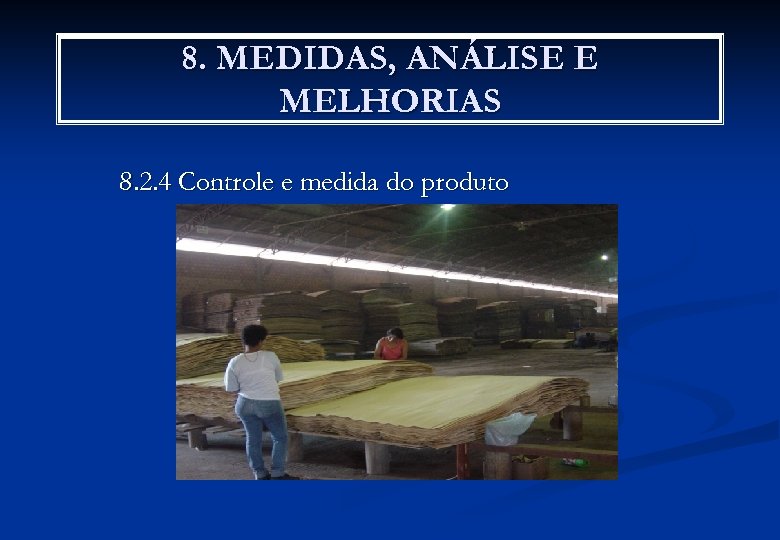 8. MEDIDAS, ANÁLISE E MELHORIAS 8. 2. 4 Controle e medida do produto 